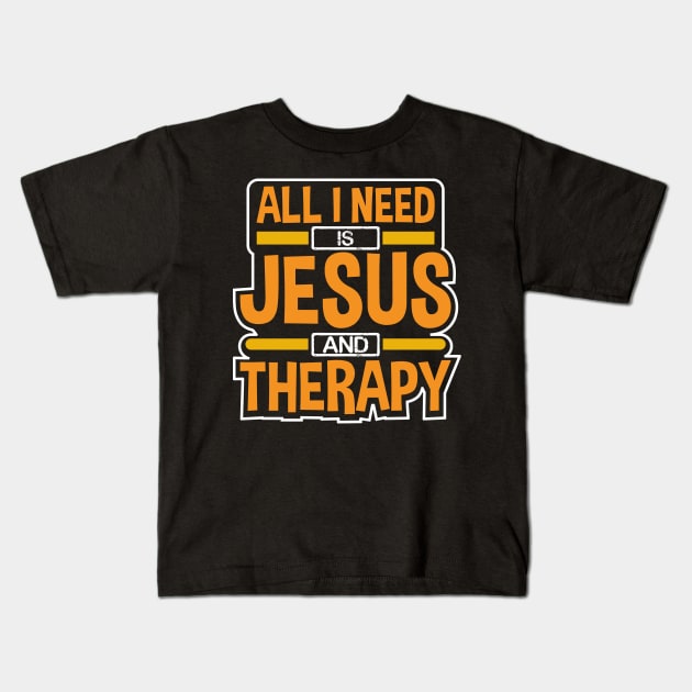 All I Need Is Jesus and Therapy Funny Design Kids T-Shirt by Therapy for Christians